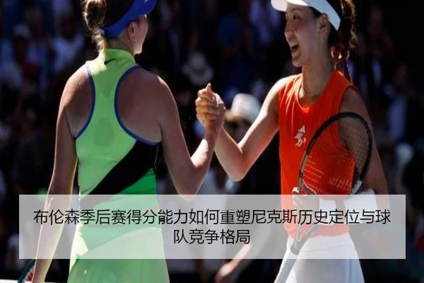 布伦森季后赛得分能力如何重塑尼克斯历史定位与球队竞争格局